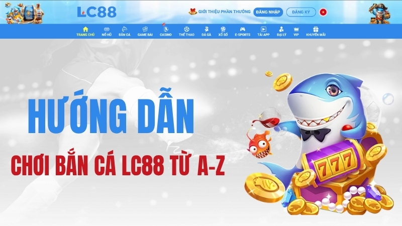 Bắn Cá LC88 – Hướng Dẫn Chơi Bắn Cá LC88 Từ A–Z