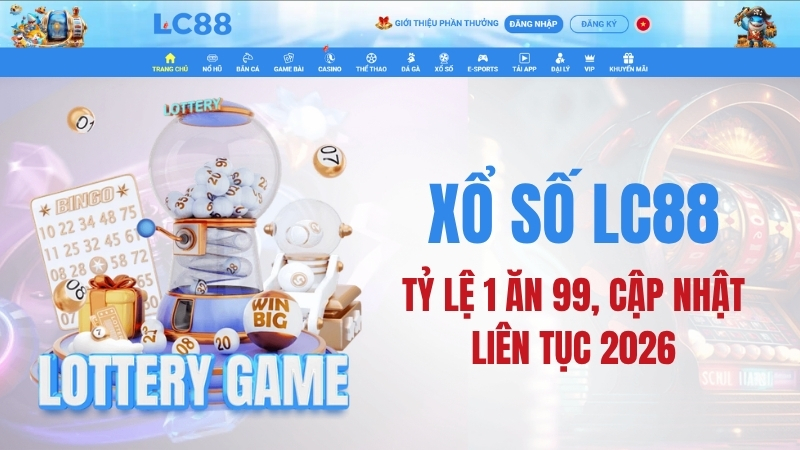 Xổ Số LC88 – Tỷ Lệ 1 Ăn 99, Cập Nhật Liên Tục 2026