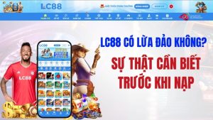 LC88 Có Lừa Đảo Không? Sự Thật Cần Biết Trước Khi Nạp