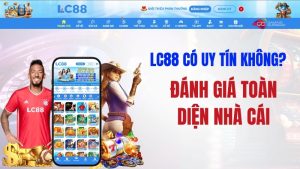 LC88 Có Uy Tín Không? Đánh Giá Toàn Diện Nhà Cái