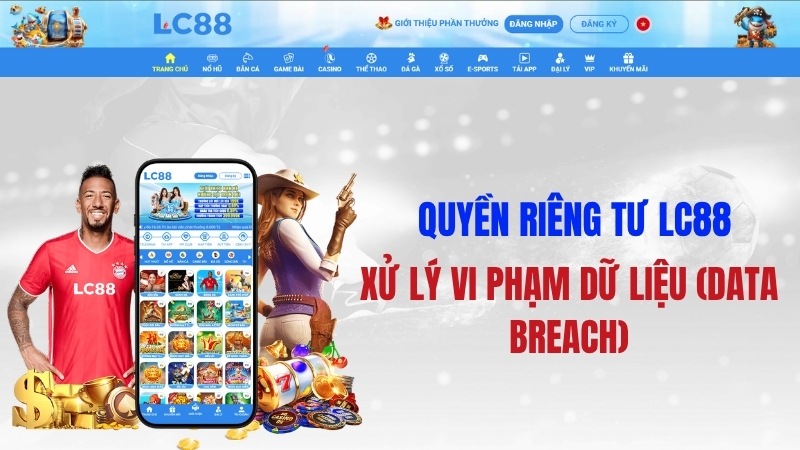 Quyền Riêng Tư LC88 – Xử Lý Vi Phạm Dữ Liệu (Data Breach)