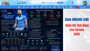 Sảnh CMD368 LC88 – Đánh Giá Tỷ Lệ Kèo, Tính Năng Live Stream 2026